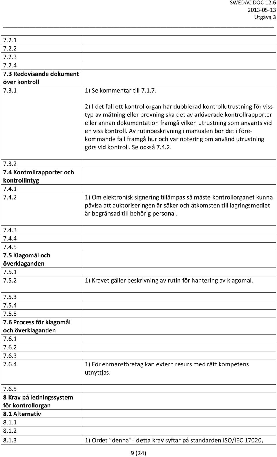 Av rutinbeskrivning i manualen bör det i förekommande fall framgå hur och var notering om använd utrustning görs vid kontroll. Se också 7.4.