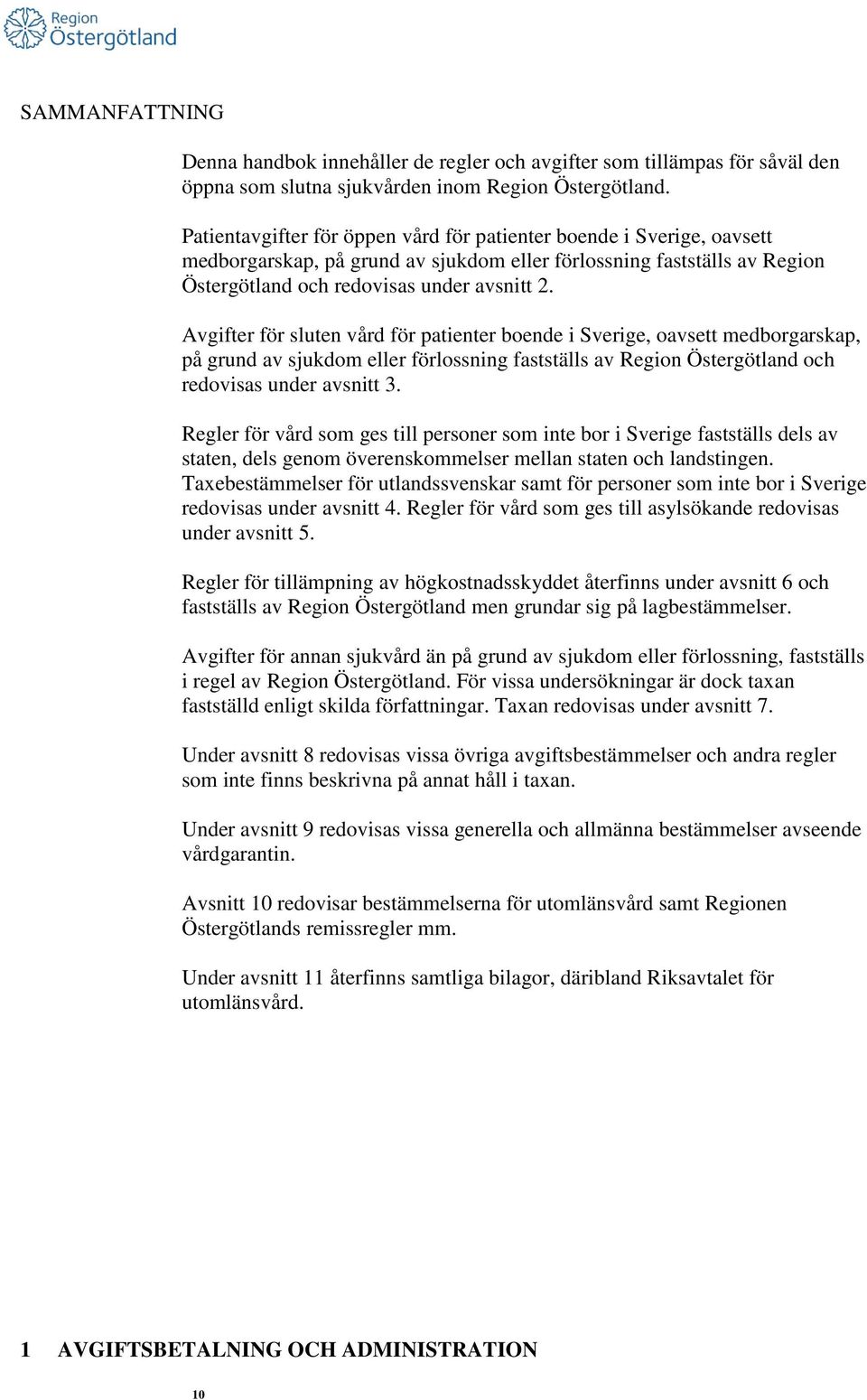 Avgifter för sluten vård för patienter boende i Sverige, oavsett medborgarskap, på grund av sjukdom eller förlossning fastställs av Region Östergötland och redovisas under avsnitt 3.