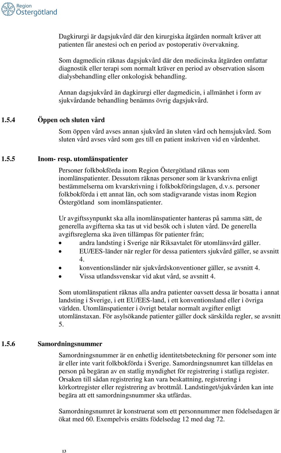 Annan dagsjukvård än dagkirurgi eller dagmedicin, i allmänhet i form av sjukvårdande behandling benämns övrig dagsjukvård. 1.5.