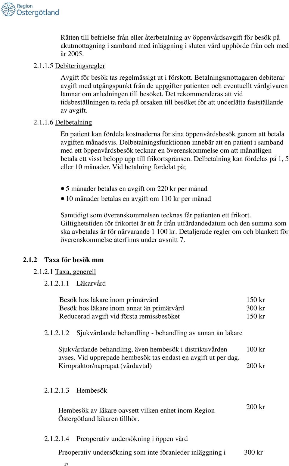 Betalningsmottagaren debiterar avgift med utgångspunkt från de uppgifter patienten och eventuellt vårdgivaren lämnar om anledningen till besöket.