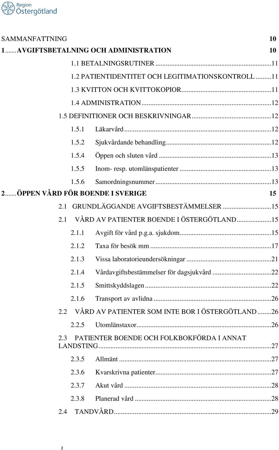 .. 13 2... ÖPPEN VÅRD FÖR BOENDE I SVERIGE 15 2.1 GRUNDLÄGGANDE AVGIFTSBESTÄMMELSER... 15 2.1 VÅRD AV PATIENTER BOENDE I ÖSTERGÖTLAND... 15 2.1.1 Avgift för vård p.g.a. sjukdom... 15 2.1.2 Taxa för besök mm.