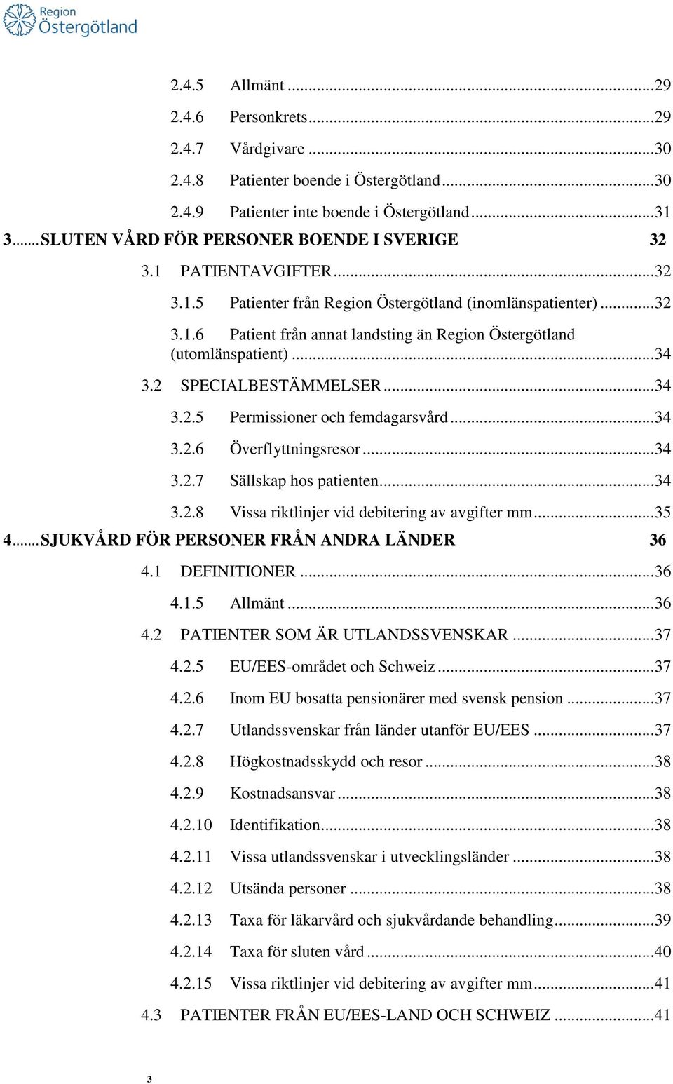 .. 34 3.2 SPECIALBESTÄMMELSER... 34 3.2.5 Permissioner och femdagarsvård... 34 3.2.6 Överflyttningsresor... 34 3.2.7 Sällskap hos patienten... 34 3.2.8 Vissa riktlinjer vid debitering av avgifter mm.