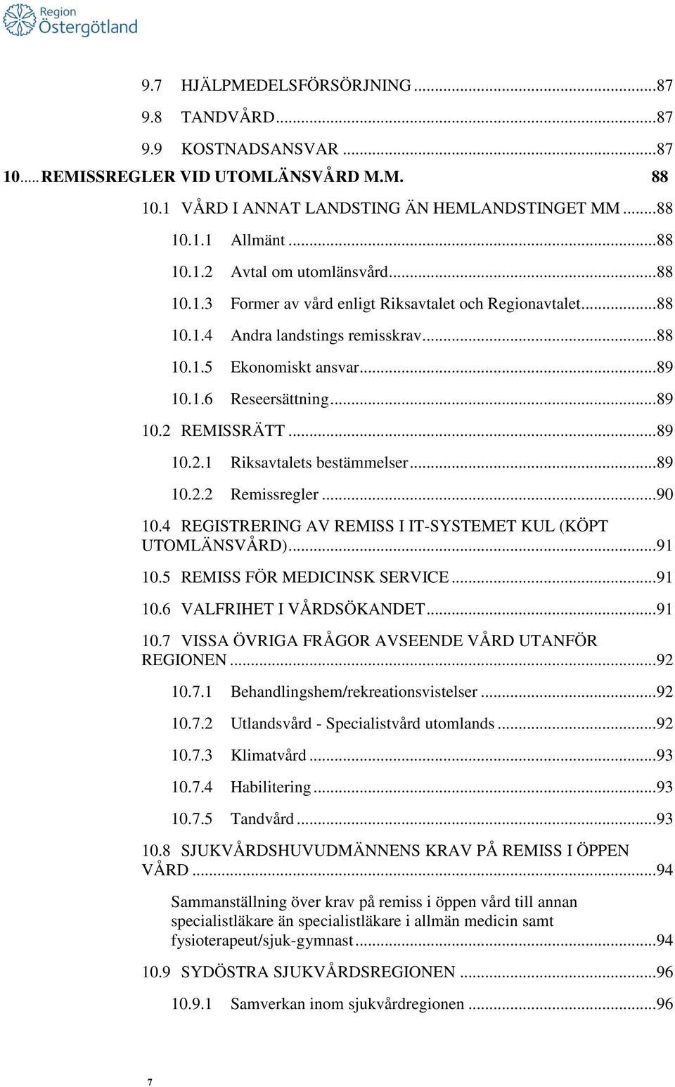 REMISSRÄTT... 89 10.2.1 Riksavtalets bestämmelser... 89 10.2.2 Remissregler... 90 10.4 REGISTRERING AV REMISS I IT-SYSTEMET KUL (KÖPT UTOMLÄNSVÅRD)... 91 10.5 REMISS FÖR MEDICINSK SERVICE... 91 10.6 VALFRIHET I VÅRDSÖKANDET.