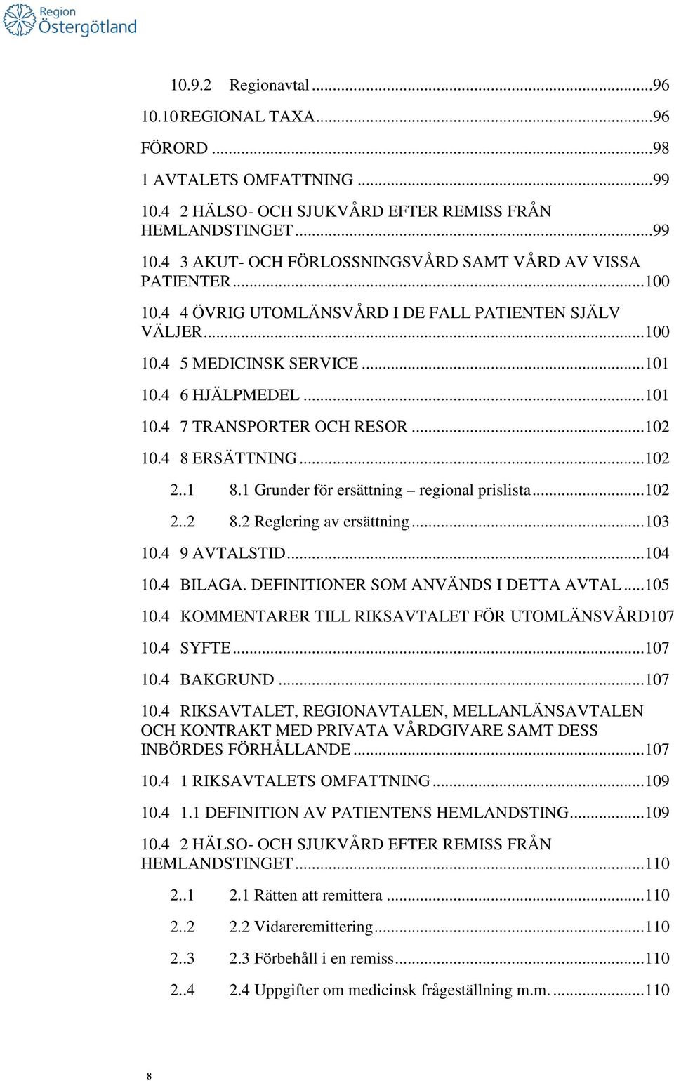 1 Grunder för ersättning regional prislista... 102 2..2 8.2 Reglering av ersättning... 103 10.4 9 AVTALSTID... 104 10.4 BILAGA. DEFINITIONER SOM ANVÄNDS I DETTA AVTAL... 105 10.