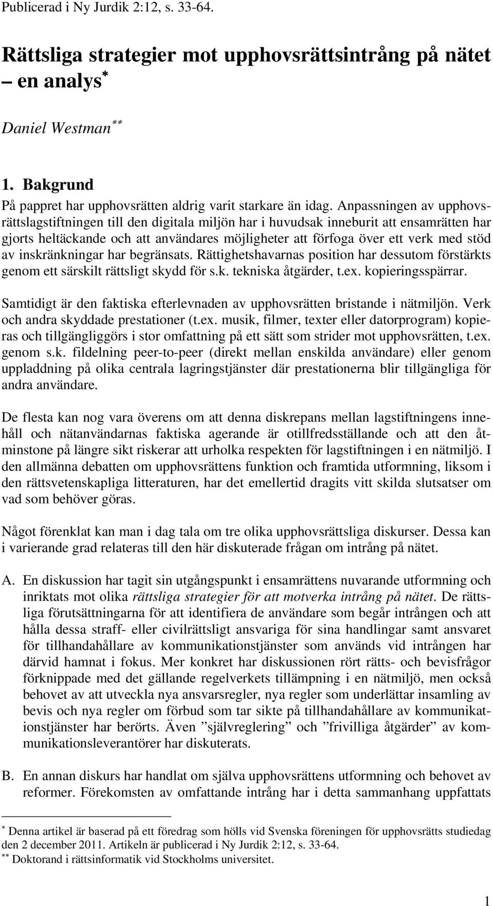 av inskränkningar har begränsats. Rättighetshavarnas position har dessutom förstärkts genom ett särskilt rättsligt skydd för s.k. tekniska åtgärder, t.ex. kopieringsspärrar.