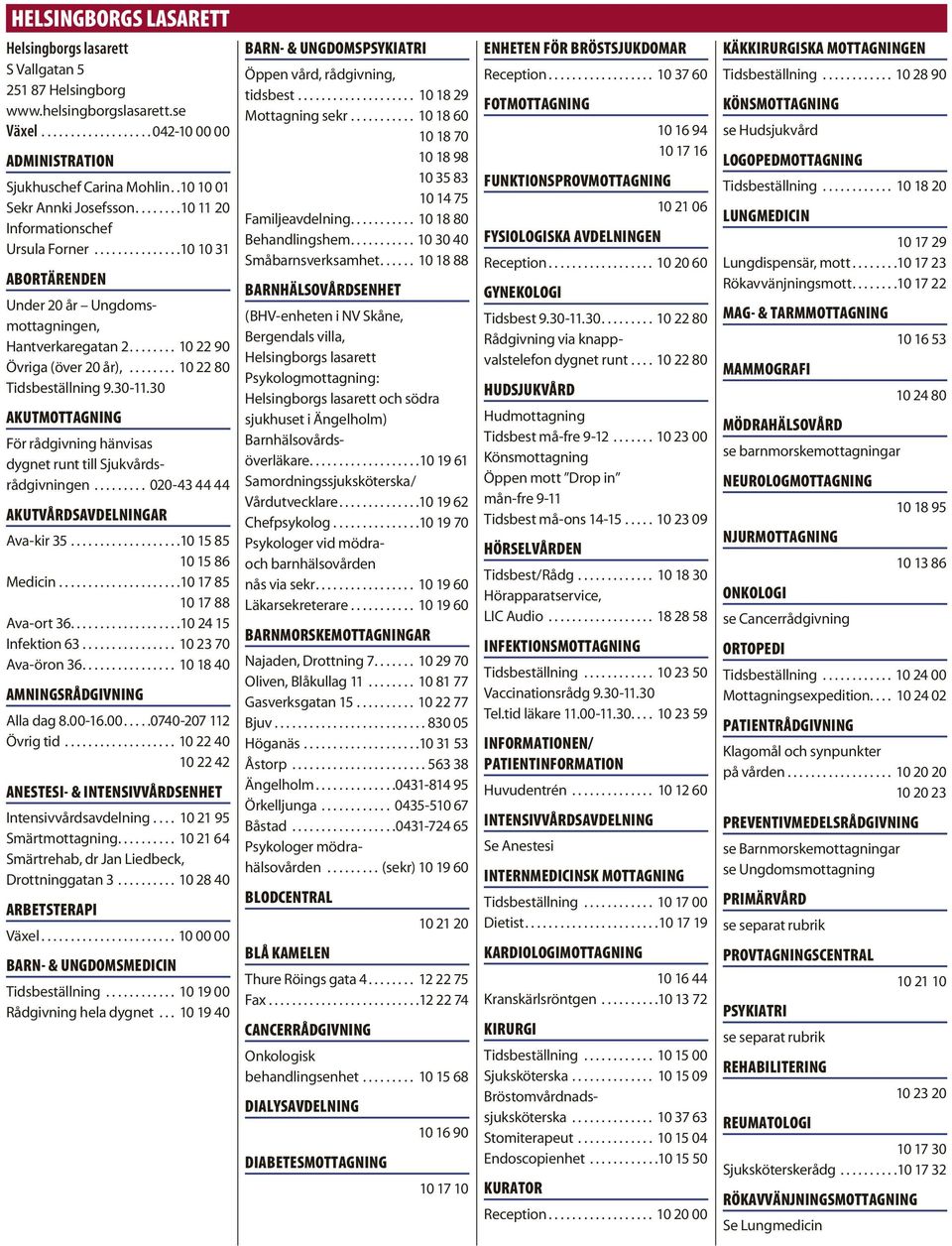 ....... 10 22 80 Tidsbeställning 9.30-11.30 AKUTMOTTAGNING För rådgivning hänvisas dygnet runt till Sjukvårdsrådgivningen......... 020-43 44 44 AKUTVÅRDSAVDELNINGAR Ava-kir 35.