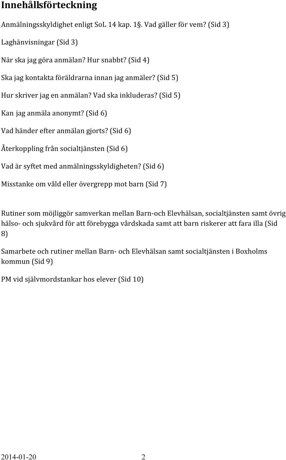 (Sid 6) Återkoppling från socialtjänsten (Sid 6) Vad är syftet med anmälningsskyldigheten?