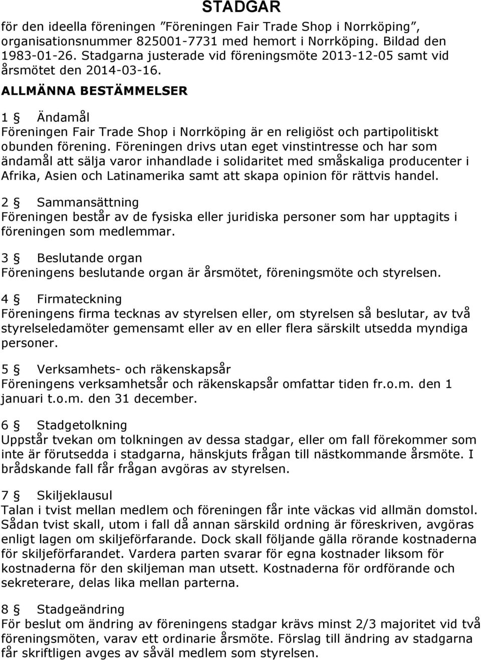 ALLMÄNNA BESTÄMMELSER 1 Ändamål Föreningen Fair Trade Shop i Norrköping är en religiöst och partipolitiskt obunden förening.