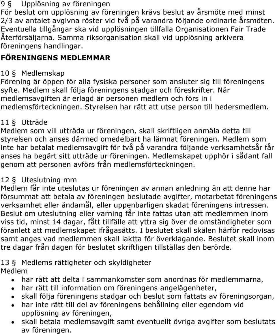 FÖRENINGENS MEDLEMMAR 10 Medlemskap Förening är öppen för alla fysiska personer som ansluter sig till föreningens syfte. Medlem skall följa föreningens stadgar och föreskrifter.
