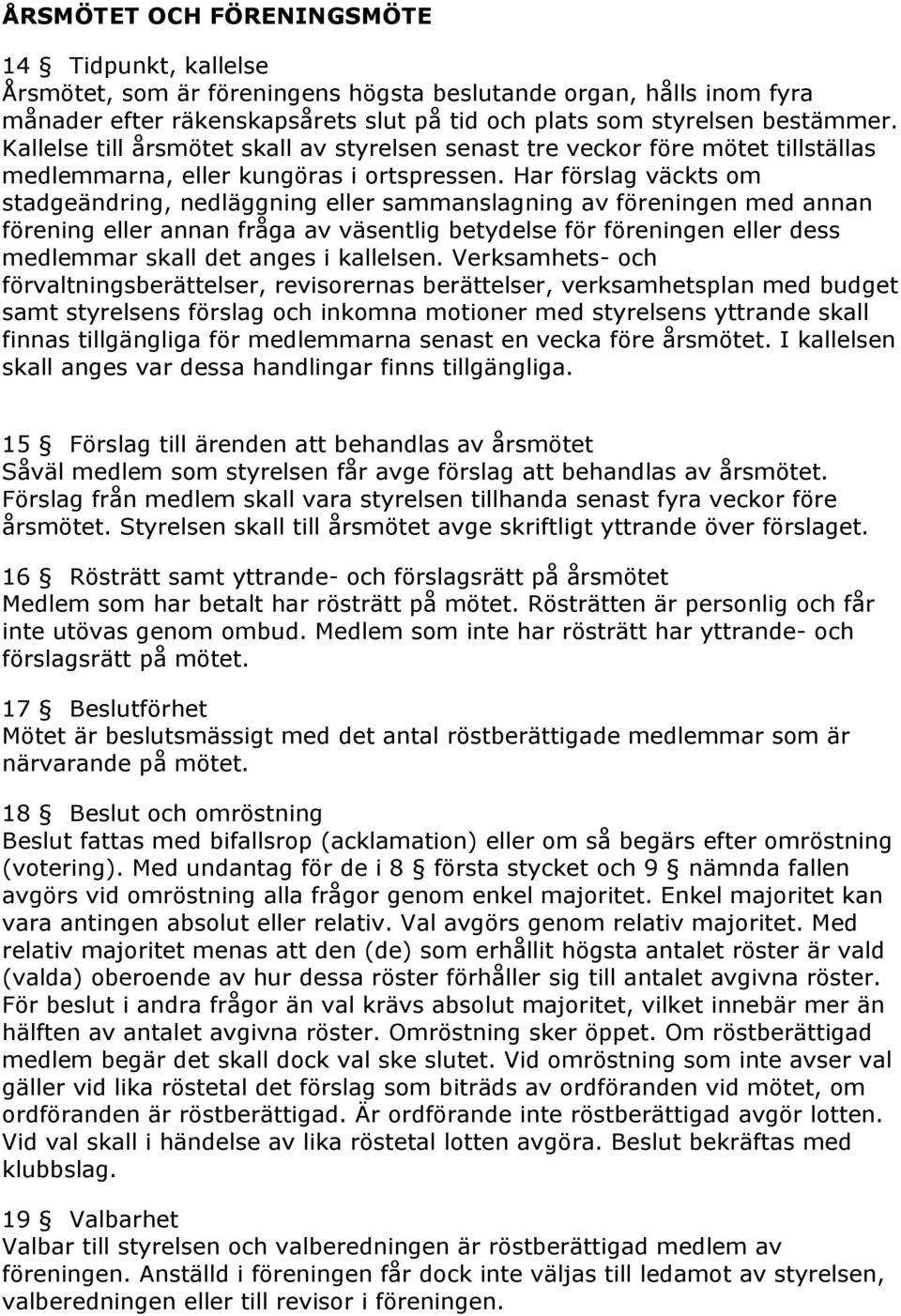 Har förslag väckts om stadgeändring, nedläggning eller sammanslagning av föreningen med annan förening eller annan fråga av väsentlig betydelse för föreningen eller dess medlemmar skall det anges i