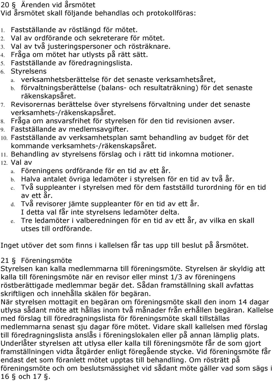 verksamhetsberättelse för det senaste verksamhetsåret, b. förvaltningsberättelse (balans- och resultaträkning) för det senaste räkenskapsåret. 7.