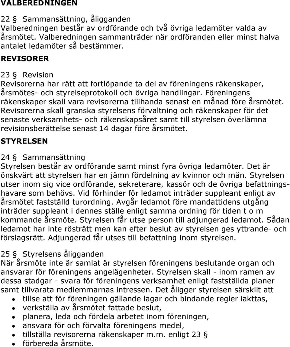 REVISORER 23 Revision Revisorerna har rätt att fortlöpande ta del av föreningens räkenskaper, årsmötes- och styrelseprotokoll och övriga handlingar.