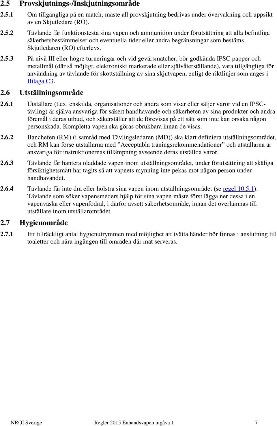 3 På nivå III eller högre turneringar och vid gevärsmatcher, bör godkända IPSC papper och metallmål (där så möjligt, elektroniskt markerade eller självåterställande), vara tillgängliga för användning