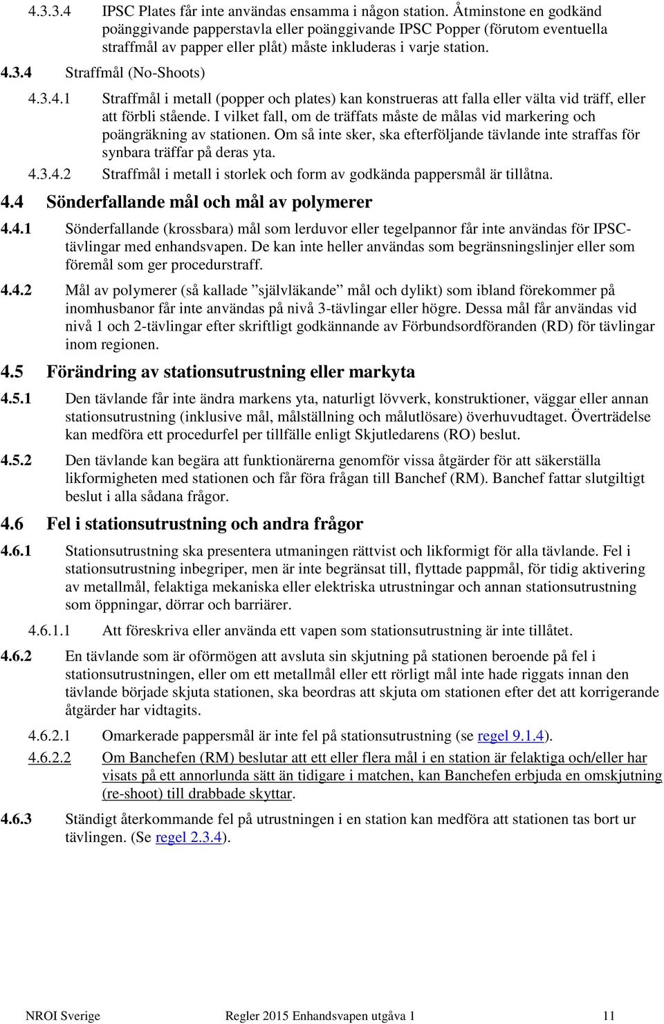 3.4 Straffmål (No-Shoots) 4.3.4.1 Straffmål i metall (popper och plates) kan konstrueras att falla eller välta vid träff, eller att förbli stående.