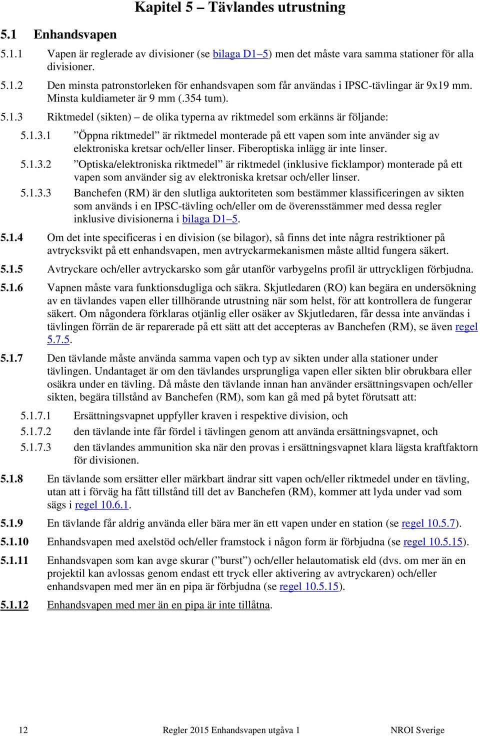 Fiberoptiska inlägg är inte linser. 5.1.3.