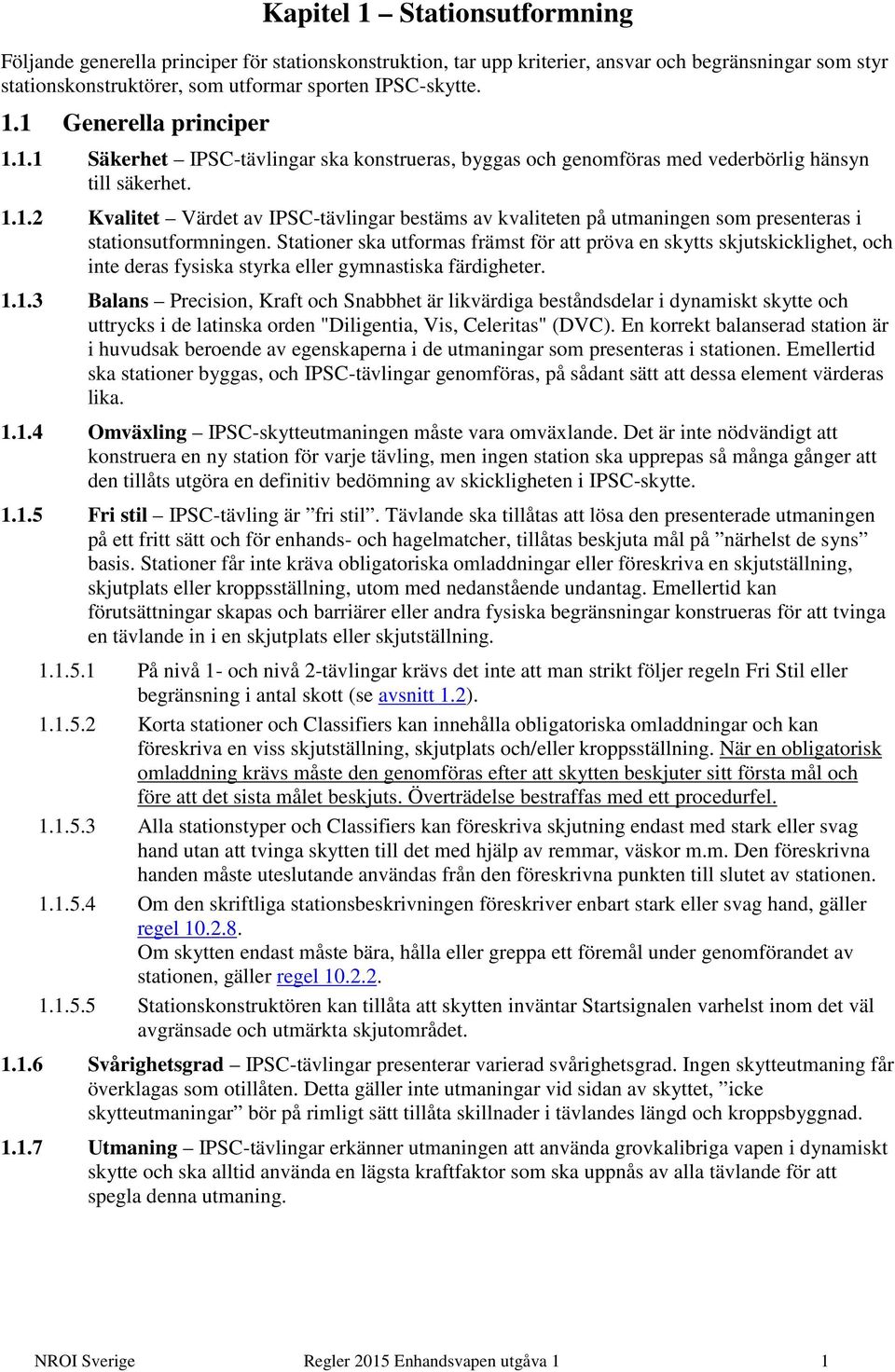 Stationer ska utformas främst för att pröva en skytts skjutskicklighet, och inte deras fysiska styrka eller gymnastiska färdigheter. 1.