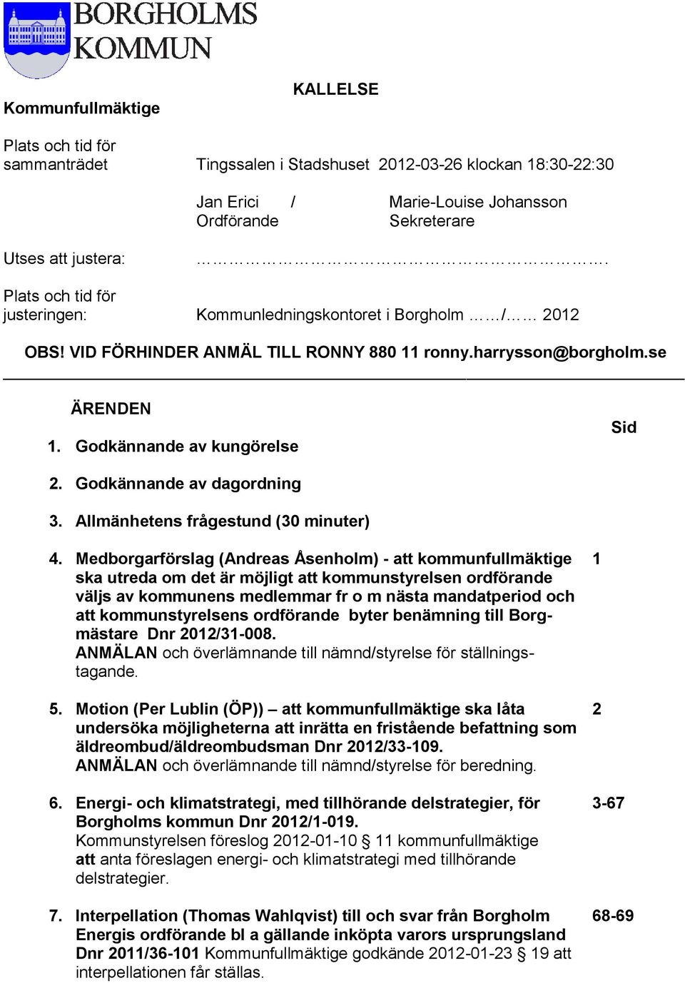 Godkännande av dagordning 3. Allmänhetens frågestund (30 minuter) 4.