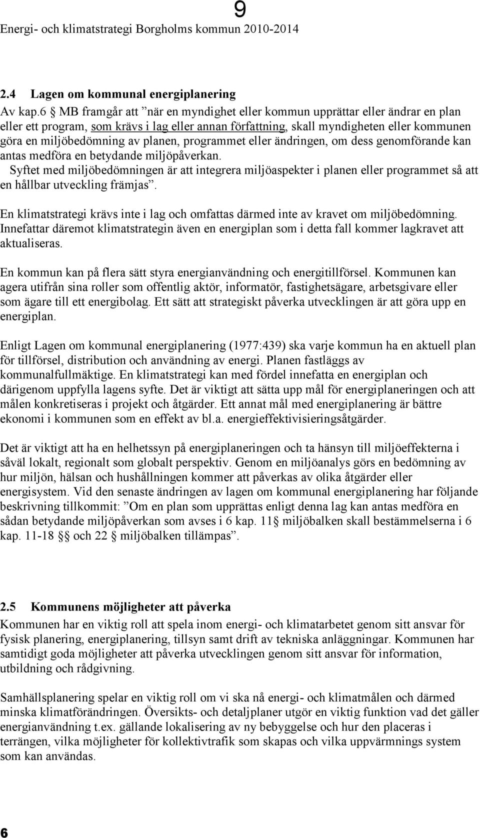 planen, programmet eller ändringen, om dess genomförande kan antas medföra en betydande miljöpåverkan.