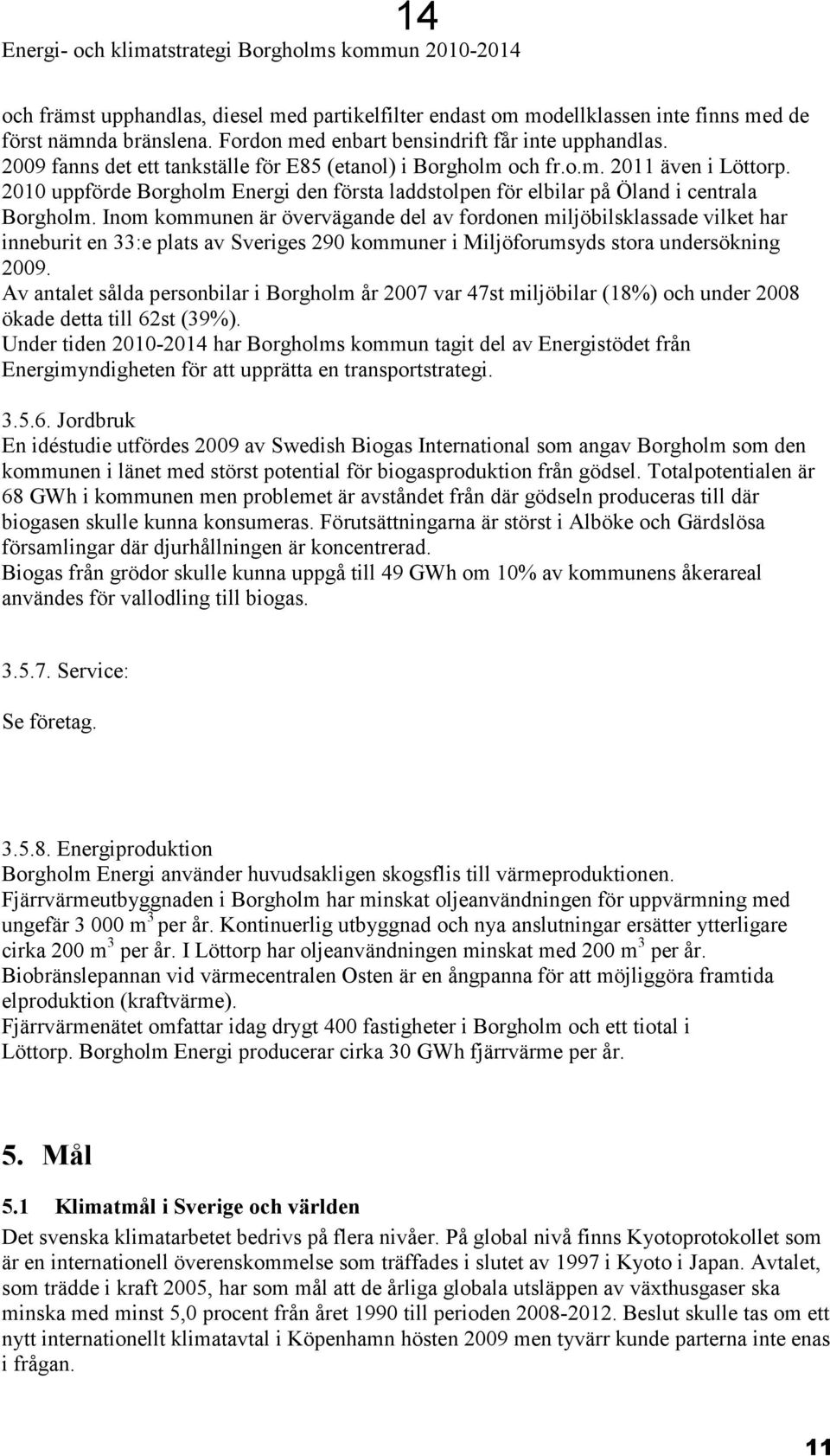 2010 uppförde Borgholm Energi den första laddstolpen för elbilar på Öland i centrala Borgholm.