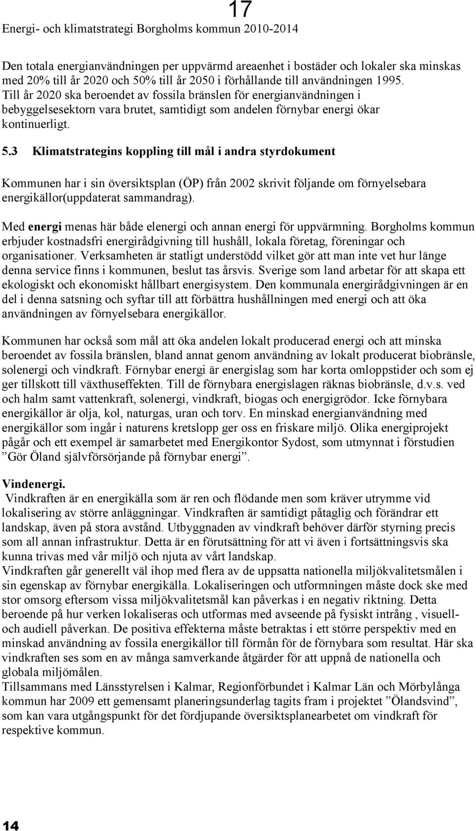 3 Klimatstrategins koppling till mål i andra styrdokument Kommunen har i sin översiktsplan (ÖP) från 2002 skrivit följande om förnyelsebara energikällor(uppdaterat sammandrag).