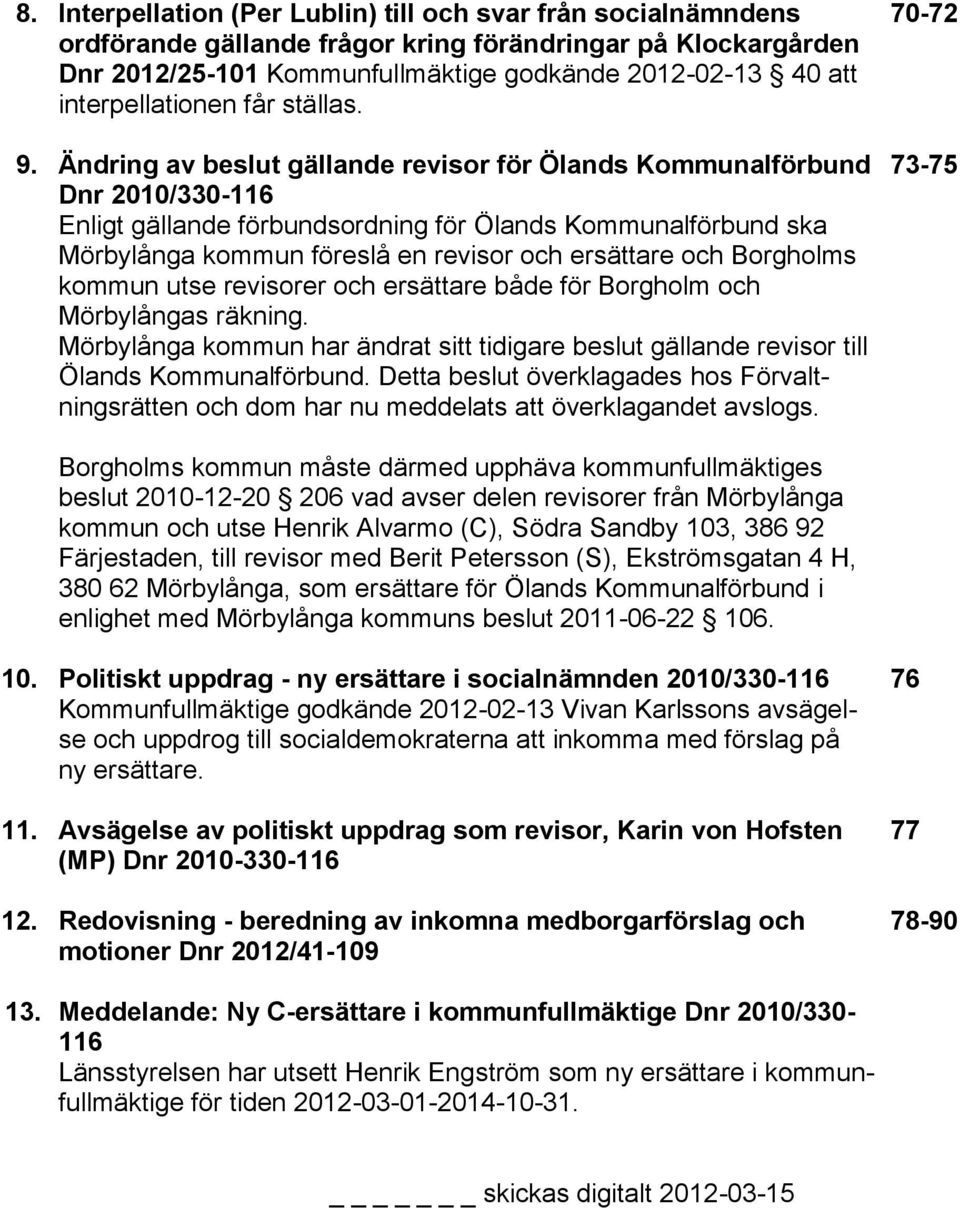 Ändring av beslut gällande revisor för Ölands Kommunalförbund Dnr 2010/330-116 Enligt gällande förbundsordning för Ölands Kommunalförbund ska Mörbylånga kommun föreslå en revisor och ersättare och