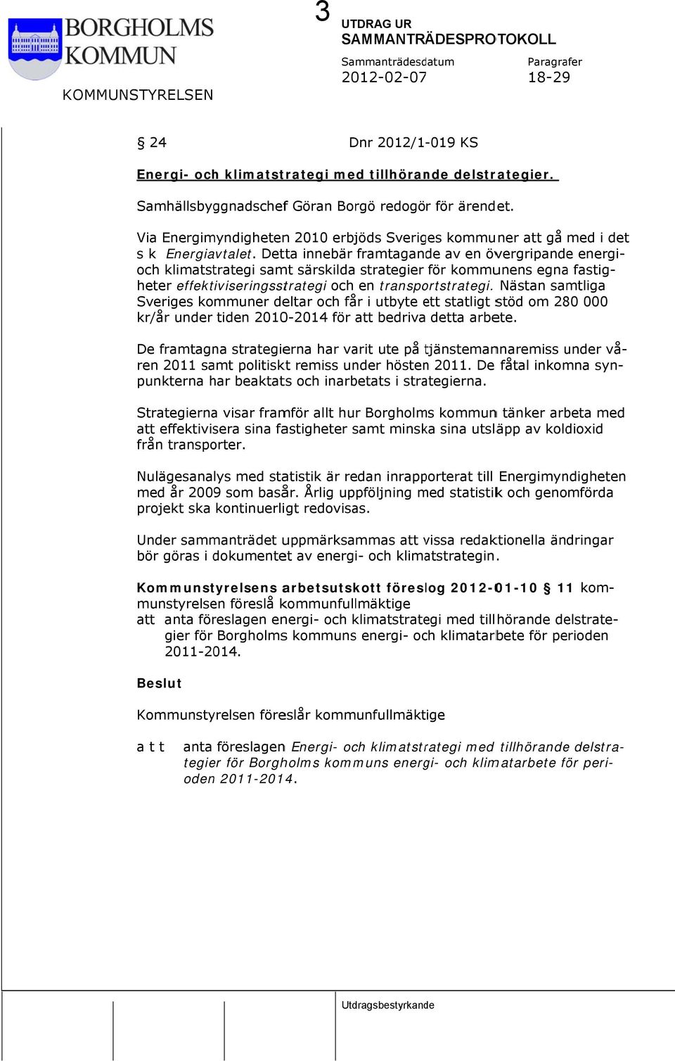 Detta innebär framtagande av en övergripandee energi- och klimatstrategi samt särskilda strategier för kommunens egna fastig- heter effektiviseringsstrategi och en transportstrategi.