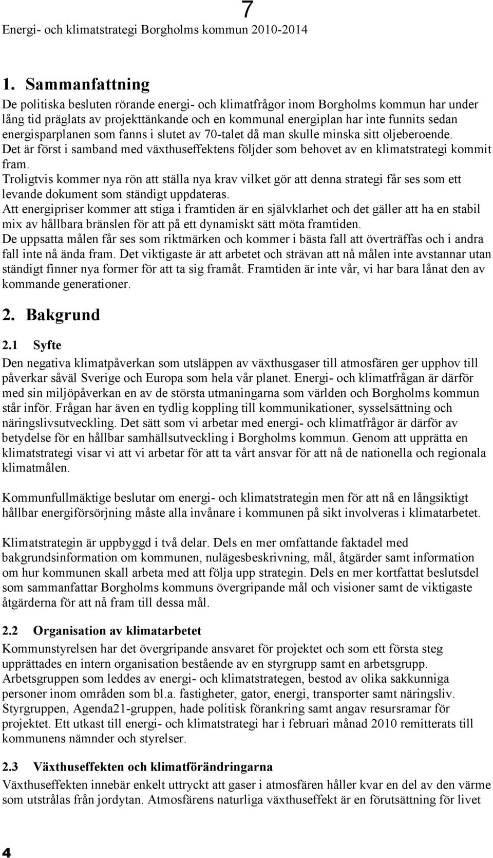 energisparplanen som fanns i slutet av 70-talet då man skulle minska sitt oljeberoende. Det är först i samband med växthuseffektens följder som behovet av en klimatstrategi kommit fram.