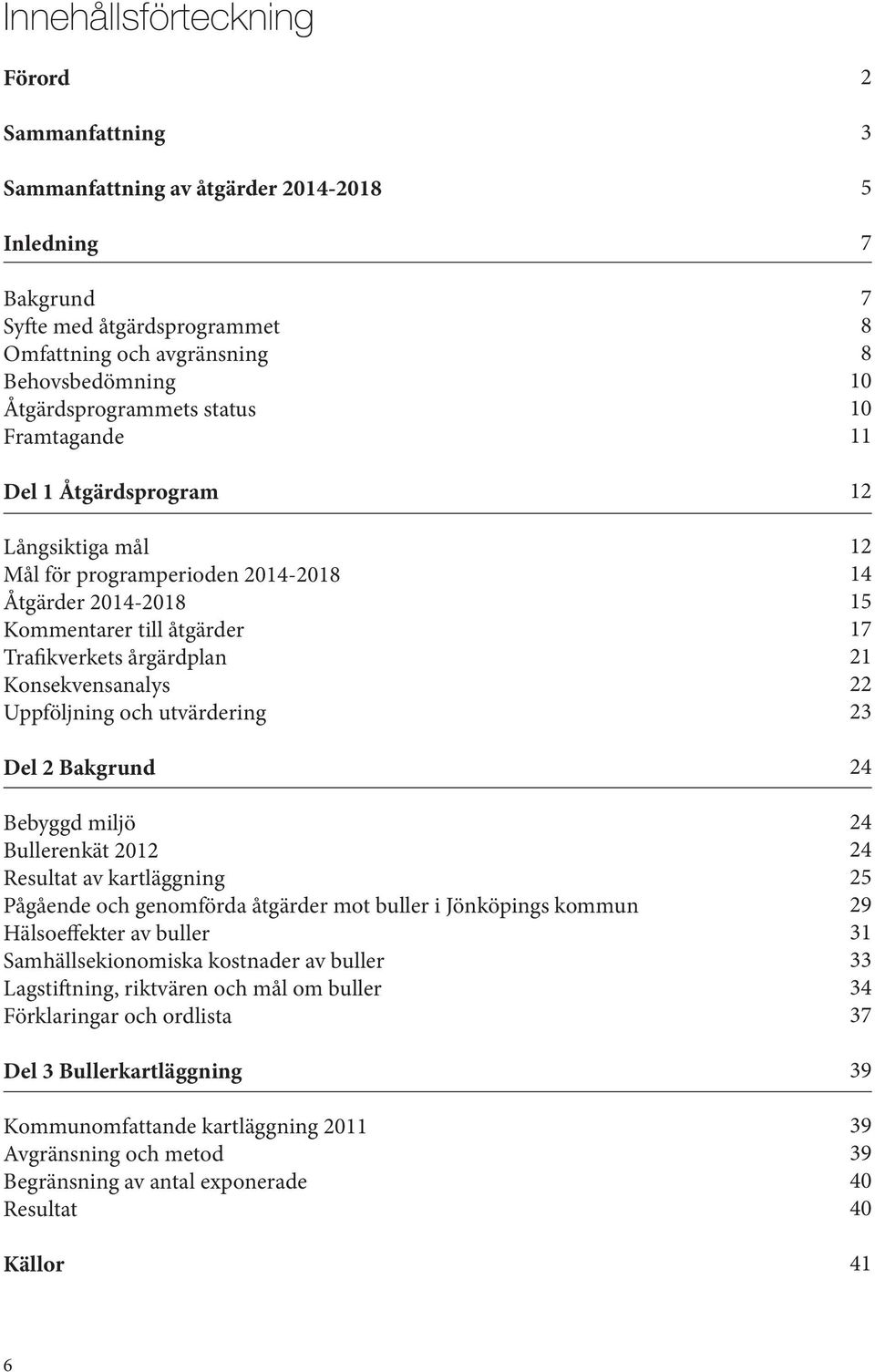 Del 2 Bakgrund Bebyggd miljö Bullerenkät 2012 Resultat av kartläggning Pågående och genomförda åtgärder mot buller i Jönköpings kommun Hälsoeffekter av buller Samhällsekionomiska kostnader av buller