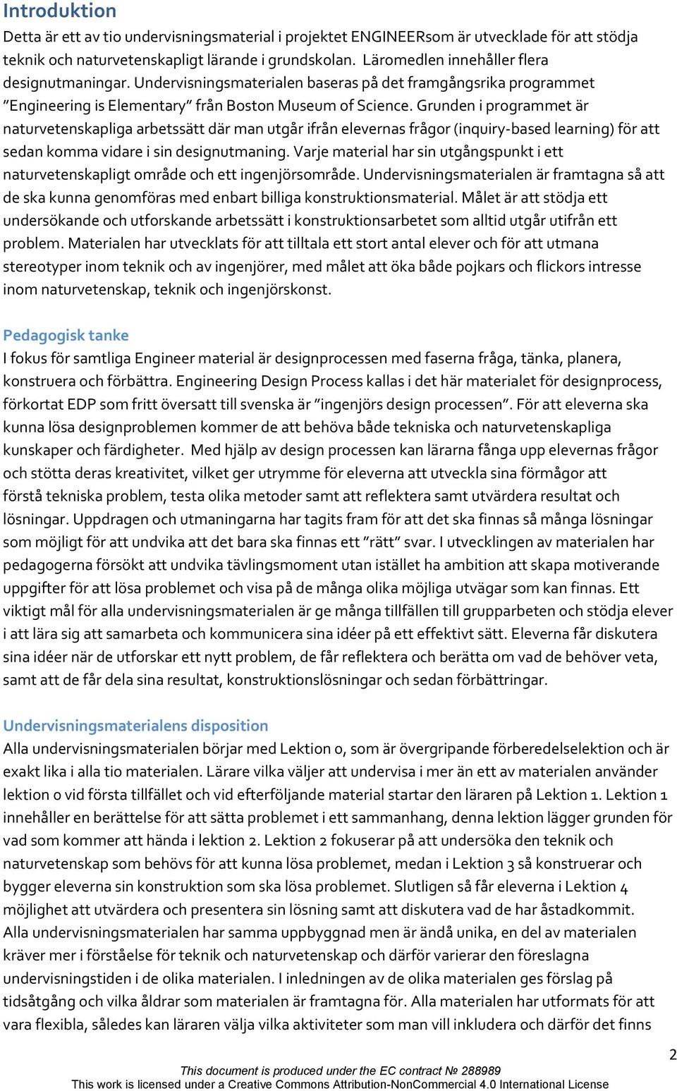 Grunden i programmet är naturvetenskapliga arbetssätt där man utgår ifrån elevernas frågor (inquiry-based learning) för att sedan komma vidare i sin designutmaning.