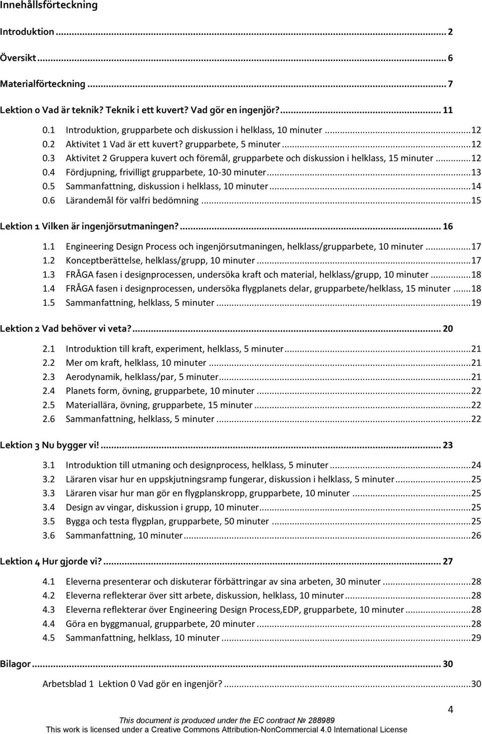 .. 12 0.4 Fördjupning, frivilligt grupparbete, 10-30 minuter... 13 0.5 Sammanfattning, diskussion i helklass, 10 minuter... 14 0.6 Lärandemål för valfri bedömning.