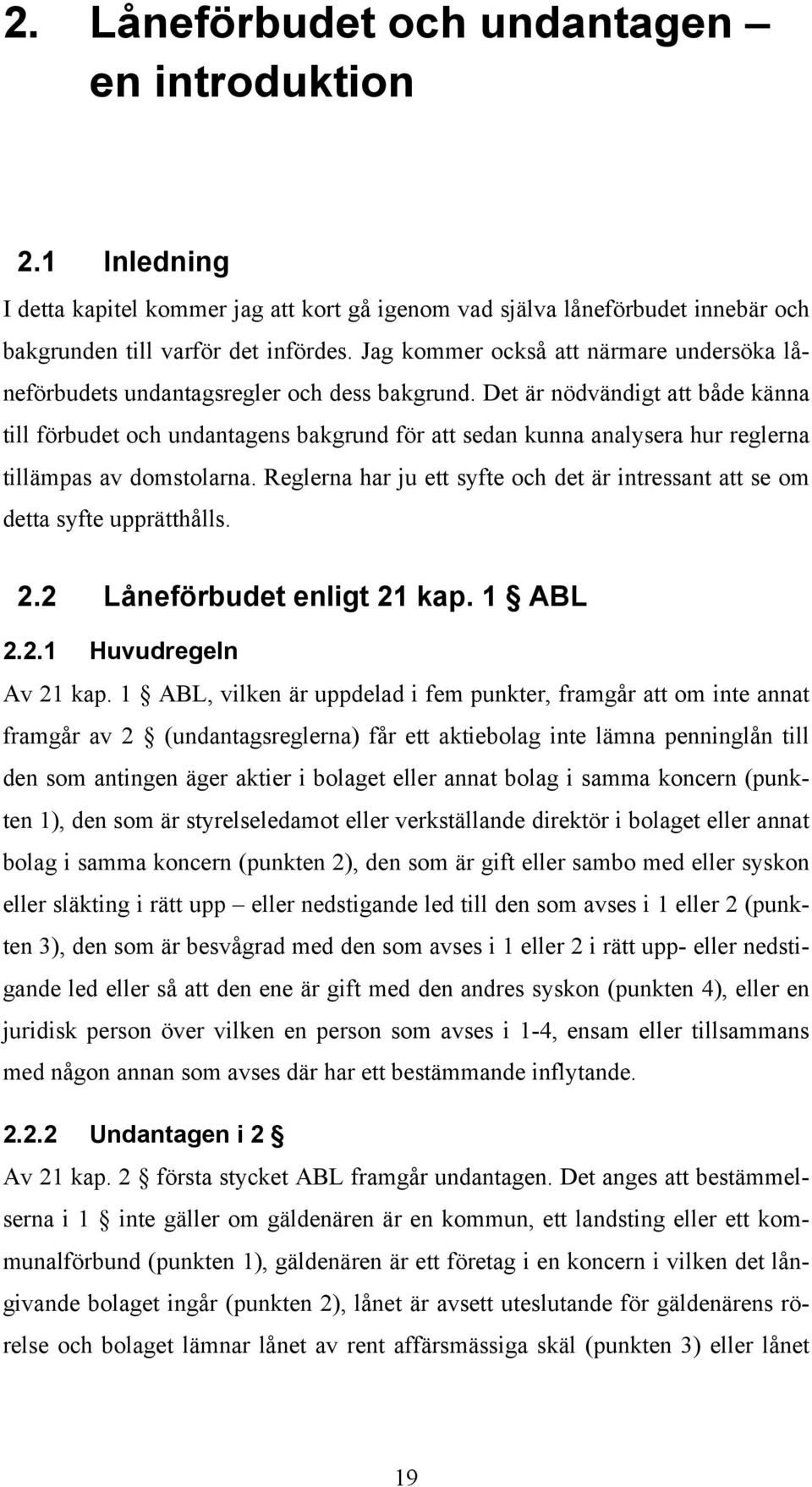 Det är nödvändigt att både känna till förbudet och undantagens bakgrund för att sedan kunna analysera hur reglerna tillämpas av domstolarna.