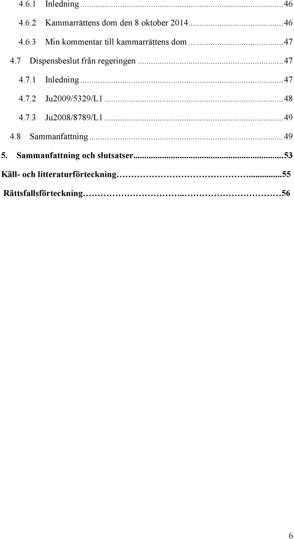 .. 48 4.7.3 Ju2008/8789/L1... 49 4.8 Sammanfattning... 49 5. Sammanfattning och slutsatser.