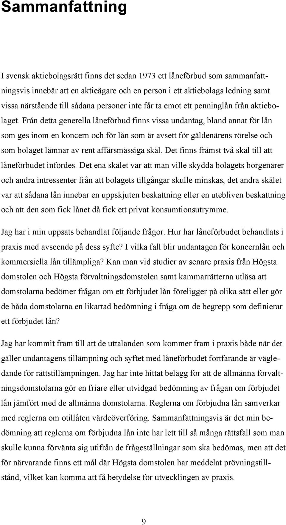 Från detta generella låneförbud finns vissa undantag, bland annat för lån som ges inom en koncern och för lån som är avsett för gäldenärens rörelse och som bolaget lämnar av rent affärsmässiga skäl.