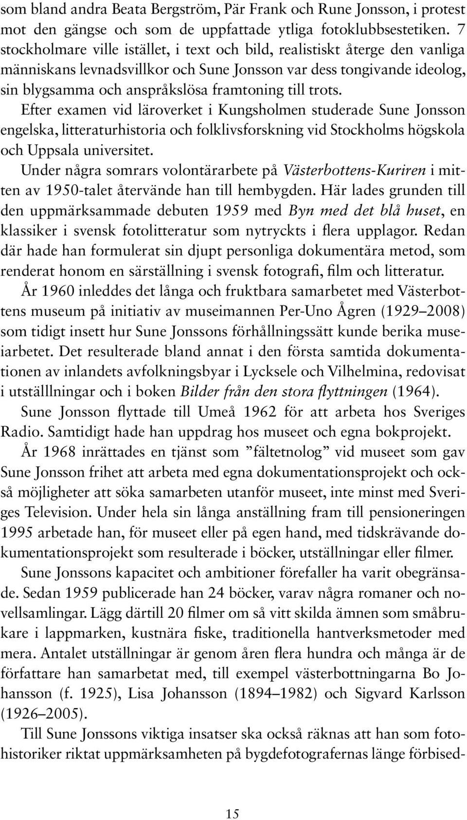 trots. Efter examen vid läroverket i Kungsholmen studerade Sune Jonsson engelska, litteraturhistoria och folklivsforskning vid Stockholms hög skola och Uppsala universitet.