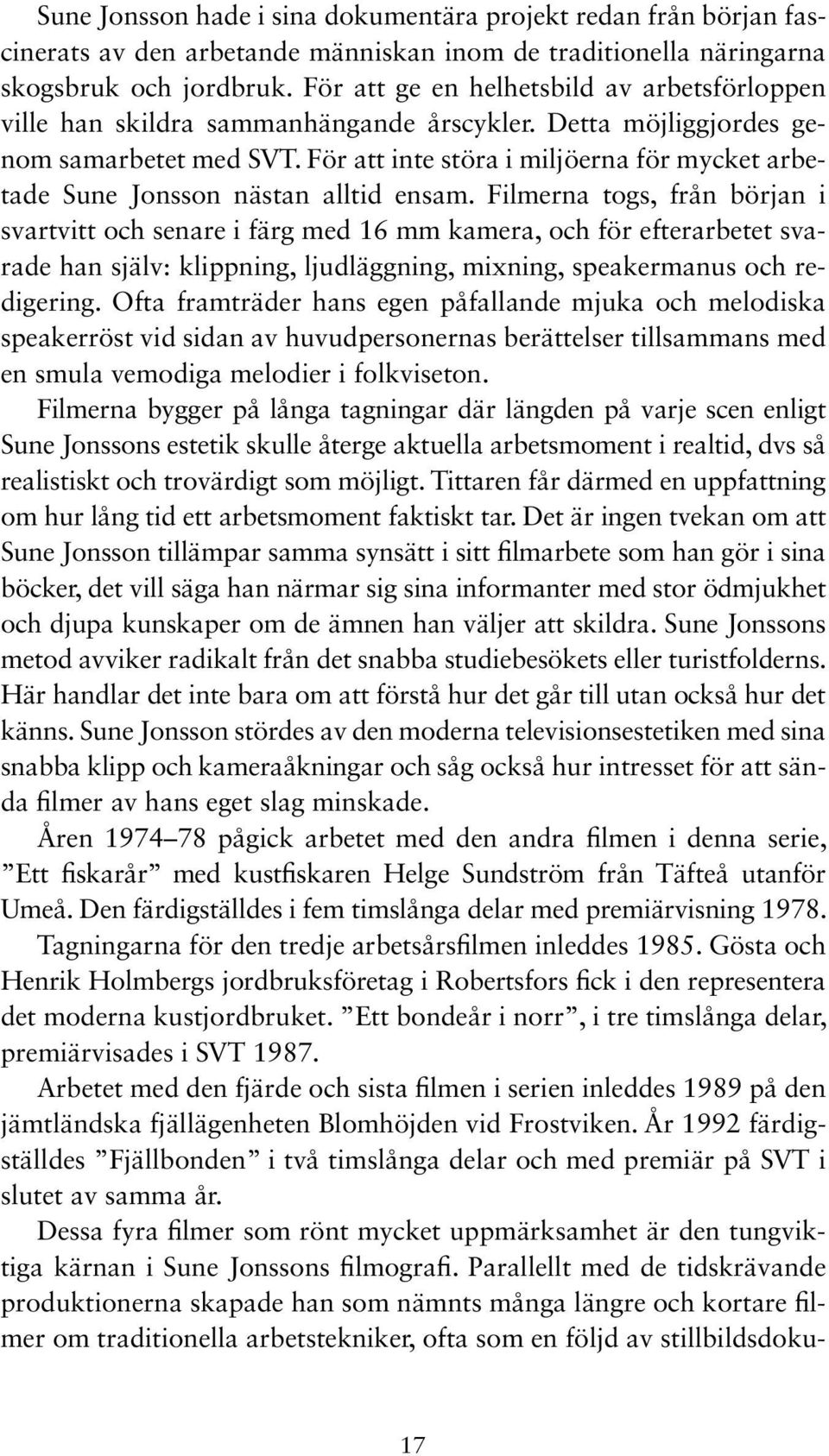 För att inte störa i miljöerna för mycket arbetade Sune Jonsson nästan alltid ensam.