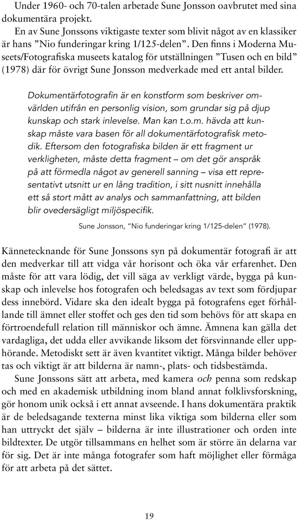 Dokumentärfotografin är en konstform som beskriver omvärlden utifrån en personlig vision, som grundar sig på djup kunskap och stark inlevelse. Man kan t.o.m. hävda att kunskap måste vara basen för all dokumentärfotografisk metodik.