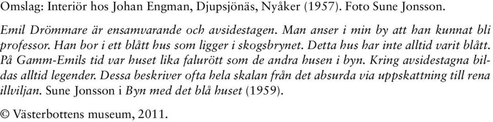 Detta hus har inte alltid varit blått. På Gamm-Emils tid var huset lika falurött som de andra husen i byn.