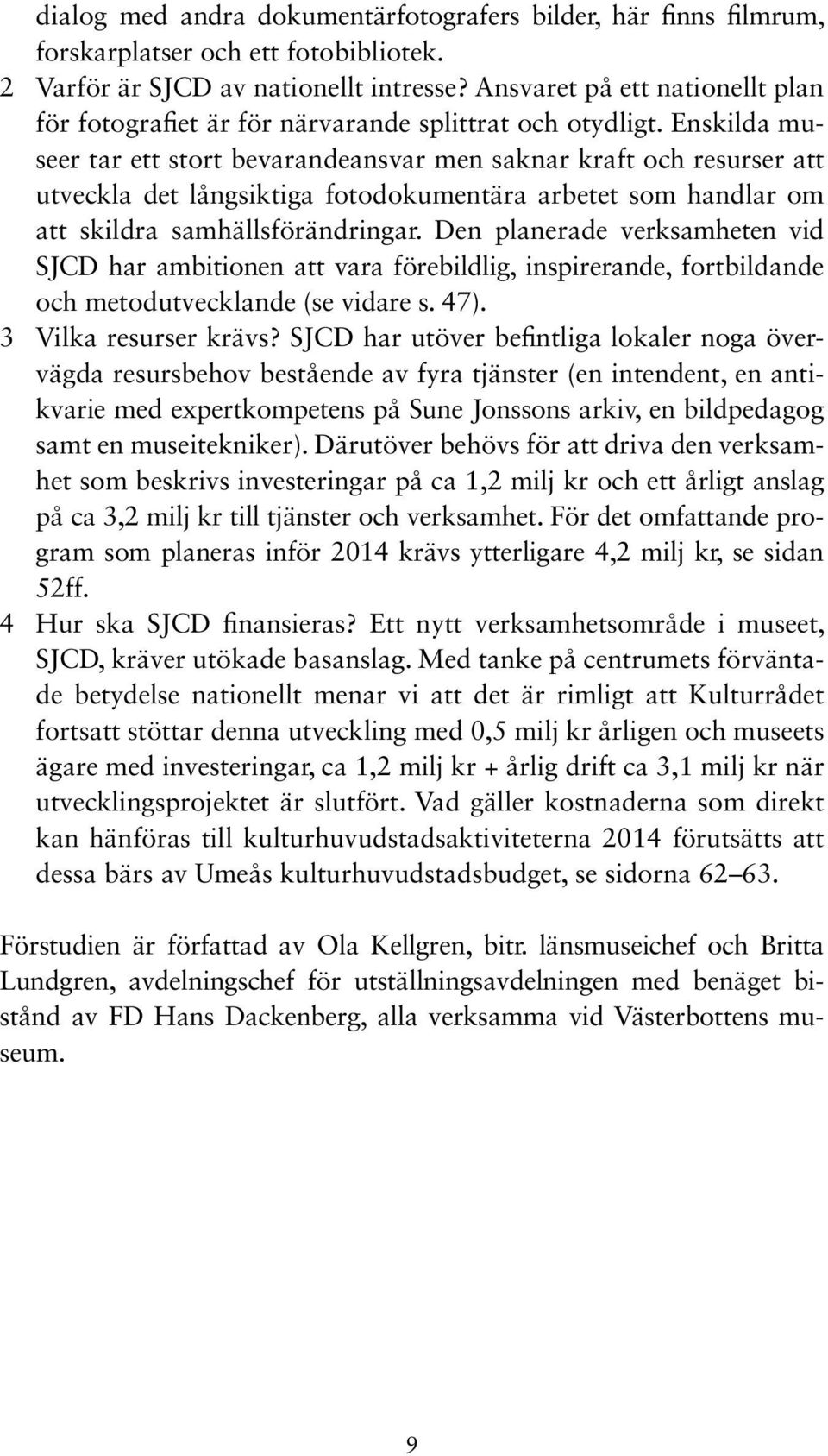 Enskilda museer tar ett stort bevarandeansvar men saknar kraft och resurser att utveckla det långsiktiga fotodokumentära arbetet som handlar om att skildra samhällsförändringar.