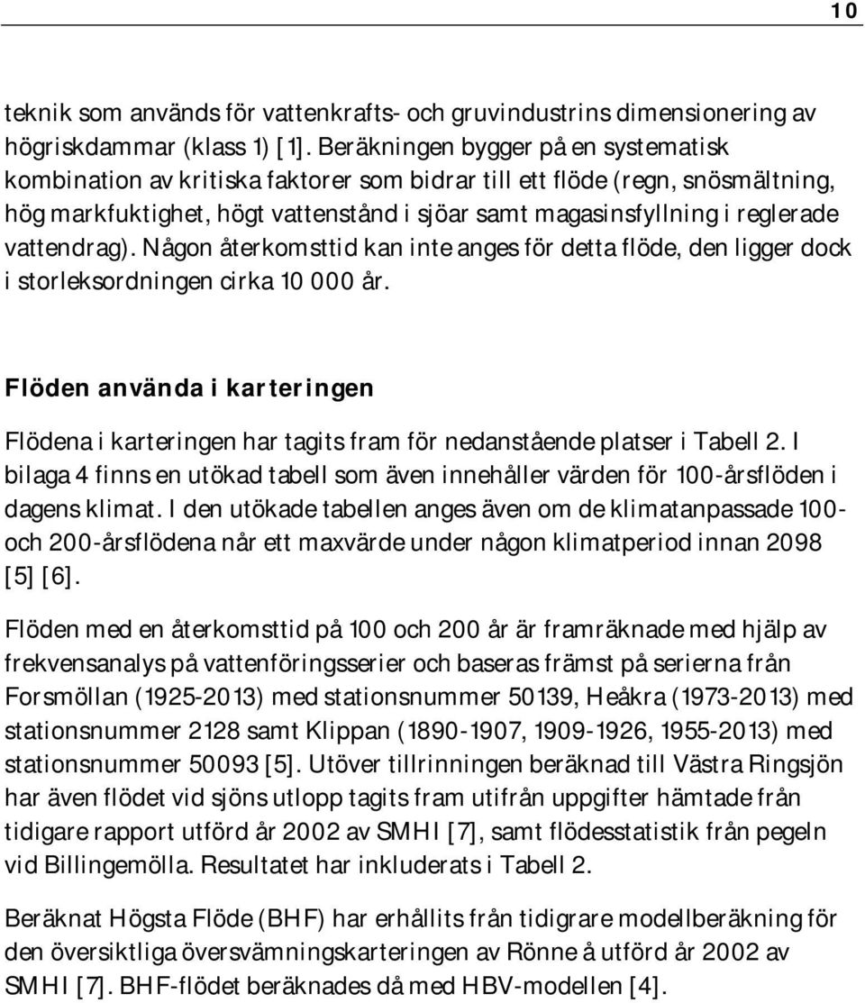 vattendrag). Någon återkomsttid kan inte anges för detta flöde, den ligger dock i storleksordningen cirka 10 000 år.