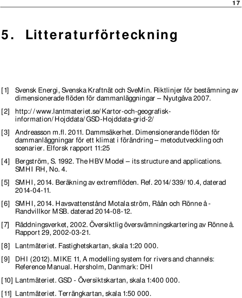 Dimensionerande flöden för dammanläggningar för ett klimat i förändring metodutveckling och scenarier. Elforsk rapport 11:25 [4] Bergström, S. 1992. The HBV Model its structure and applications.