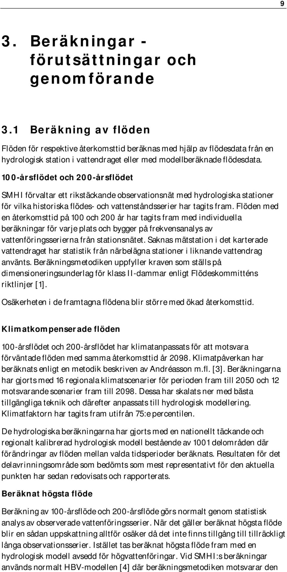 100-årsflödet och 200-årsflödet SMHI förvaltar ett rikstäckande observationsnät med hydrologiska stationer för vilka historiska flödes- och vattenståndsserier har tagits fram.