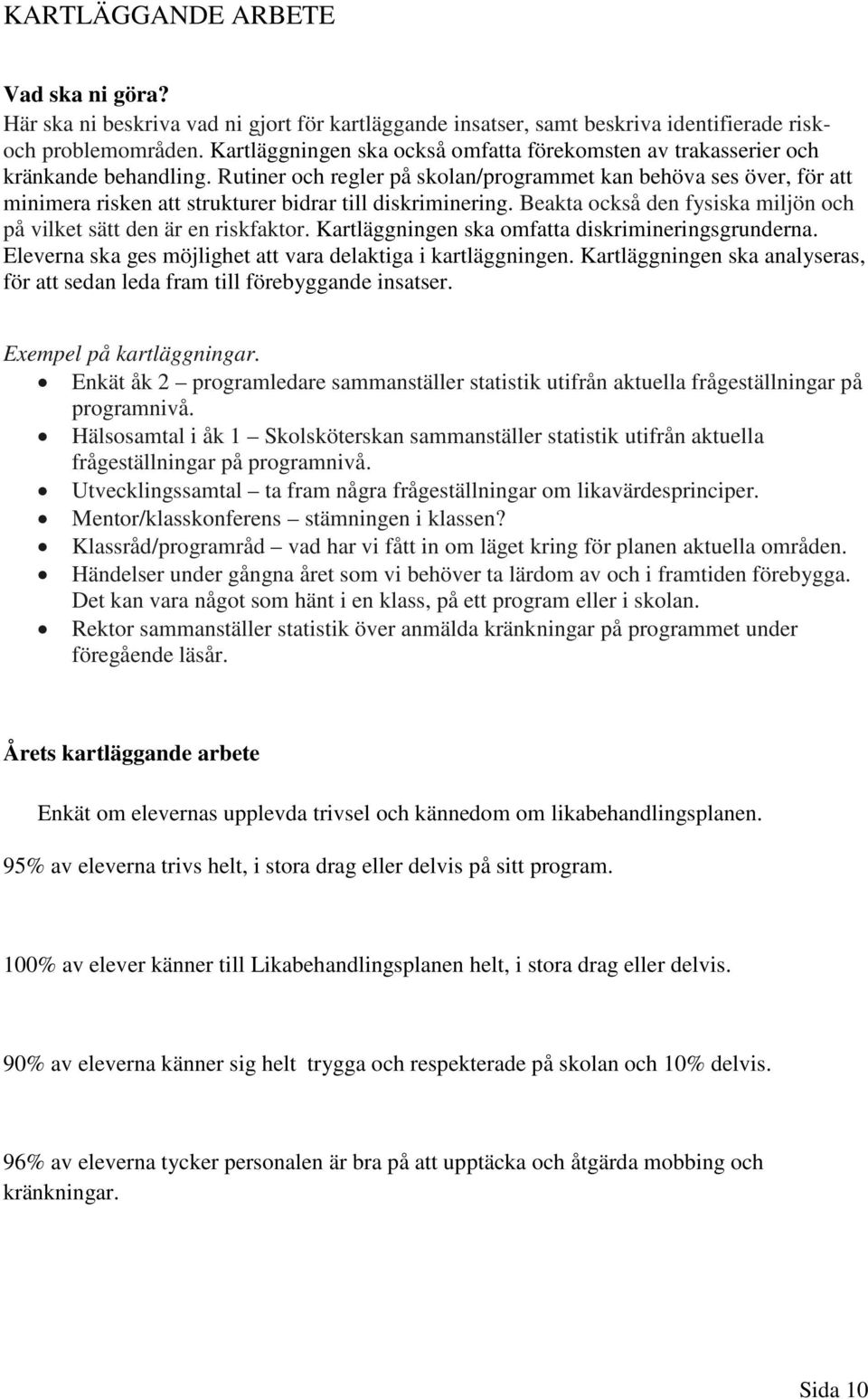 Rutiner och regler på skolan/programmet kan behöva ses över, för att minimera risken att strukturer bidrar till diskriminering. Beakta också den fysiska miljön och på vilket sätt den är en riskfaktor.