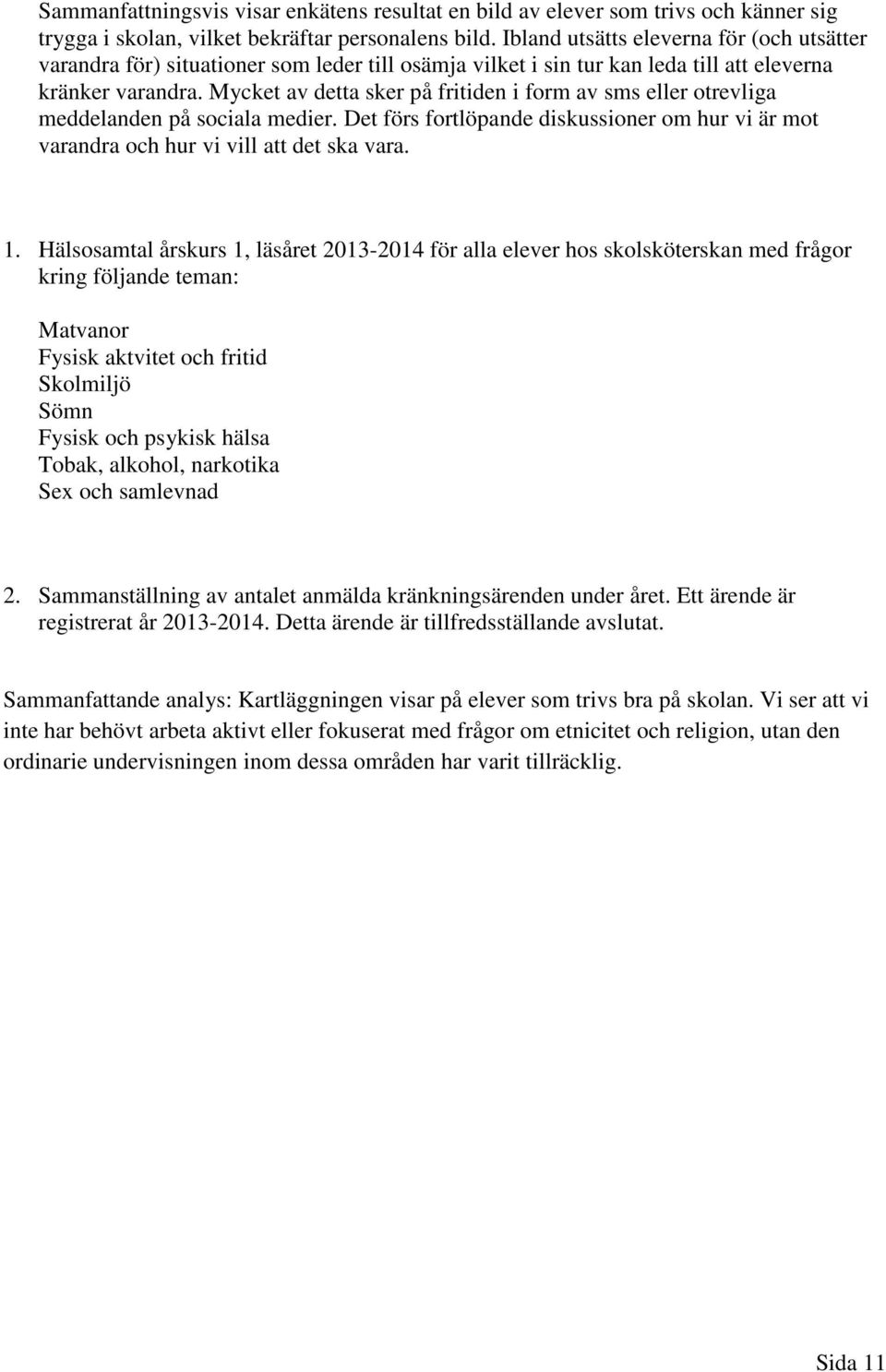 Mycket av detta sker på fritiden i form av sms eller otrevliga meddelanden på sociala medier. Det förs fortlöpande diskussioner om hur vi är mot varandra och hur vi vill att det ska vara. 1.