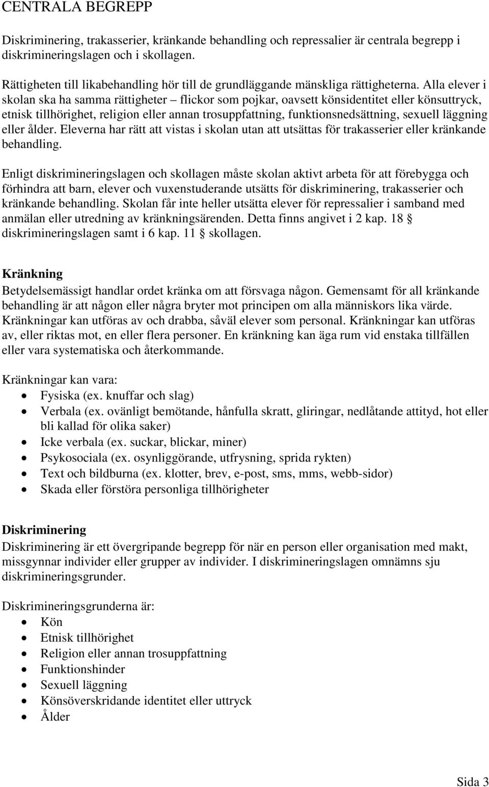 Alla elever i skolan ska ha samma rättigheter flickor som pojkar, oavsett könsidentitet eller könsuttryck, etnisk tillhörighet, religion eller annan trosuppfattning, funktionsnedsättning, sexuell