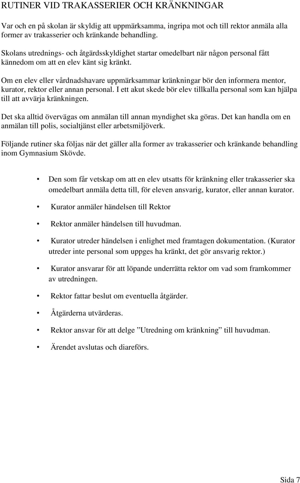 Om en elev eller vårdnadshavare uppmärksammar kränkningar bör den informera mentor, kurator, rektor eller annan personal.