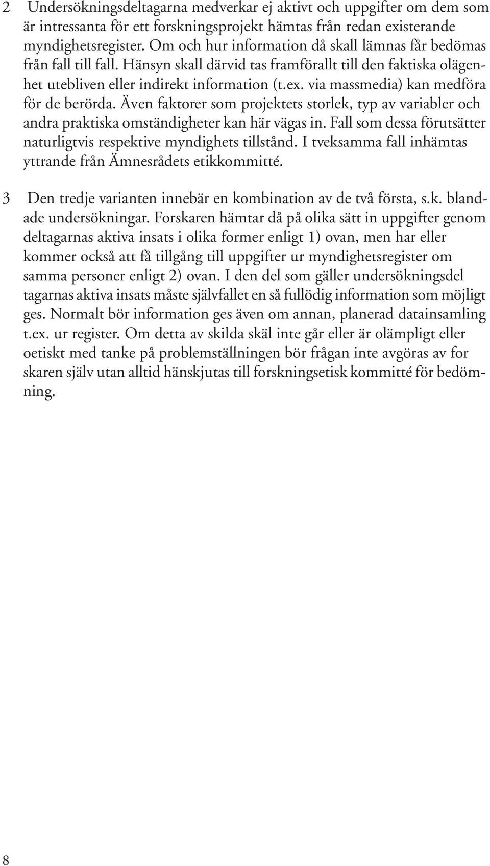 via massmedia) kan medföra för de berörda. Även faktorer som projektets storlek, typ av variabler och andra praktiska omständigheter kan här vägas in.