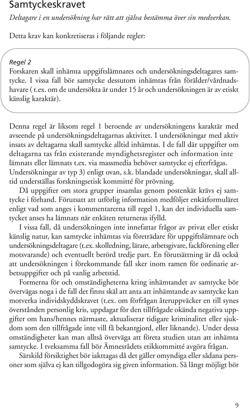 I vissa fall bör samtycke dessutom inhämtas från förälder/vårdnadshavare ( t.ex. om de undersökta är under 15 år och undersökningen är av etiskt känslig karaktär).