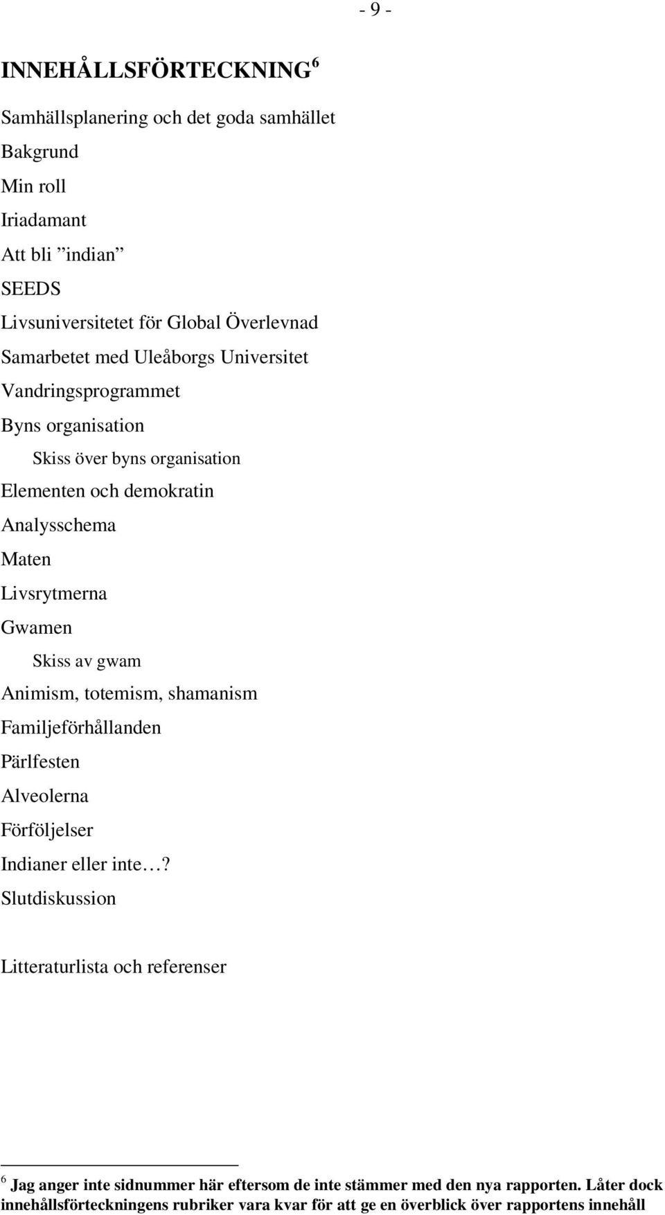 Skiss av gwam Animism, totemism, shamanism Familjeförhållanden Pärlfesten Alveolerna Förföljelser Indianer eller inte?