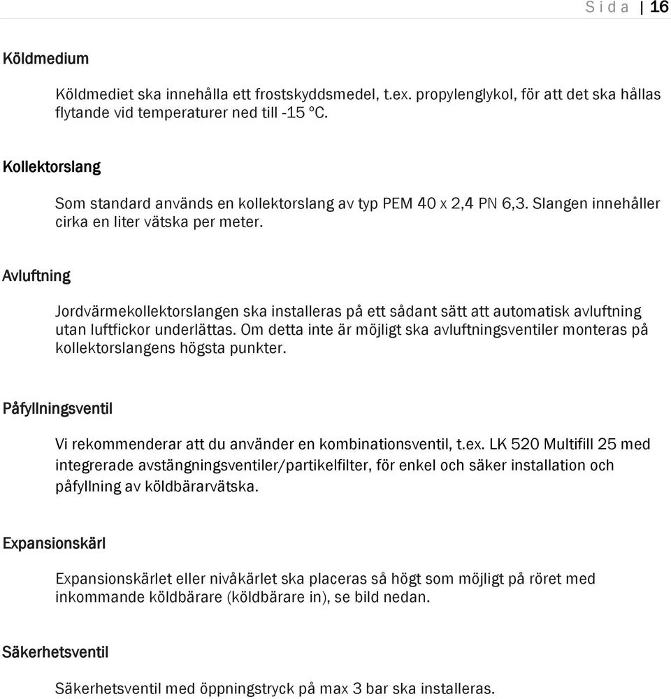 Avluftning Jordvärmekollektorslangen ska installeras på ett sådant sätt att automatisk avluftning utan luftfickor underlättas.