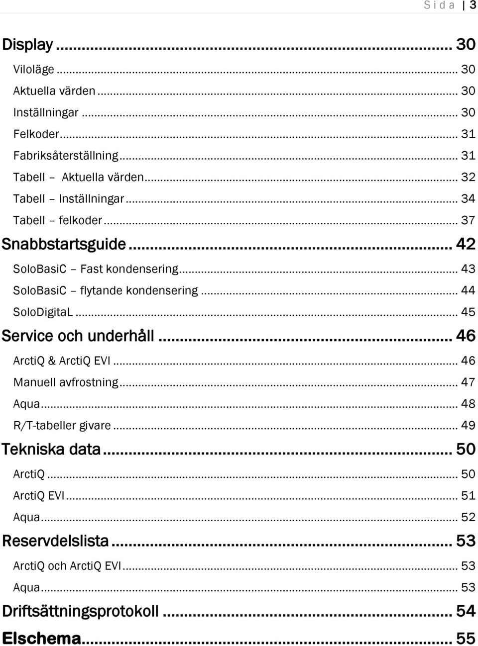 .. 44 SoloDigitaL... 45 Service och underhåll... 46 ArctiQ & ArctiQ EVI... 46 Manuell avfrostning... 47 Aqua... 48 R/T-tabeller givare.